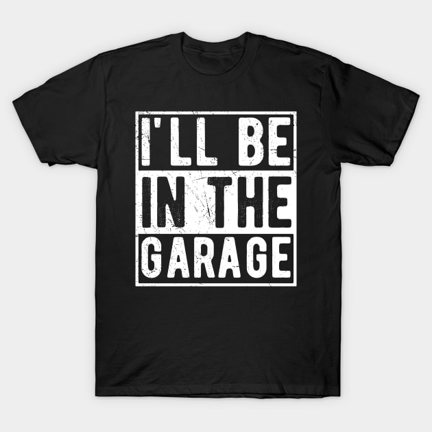 Ill Be In The Garage mechanical T-Shirt by Gaming champion